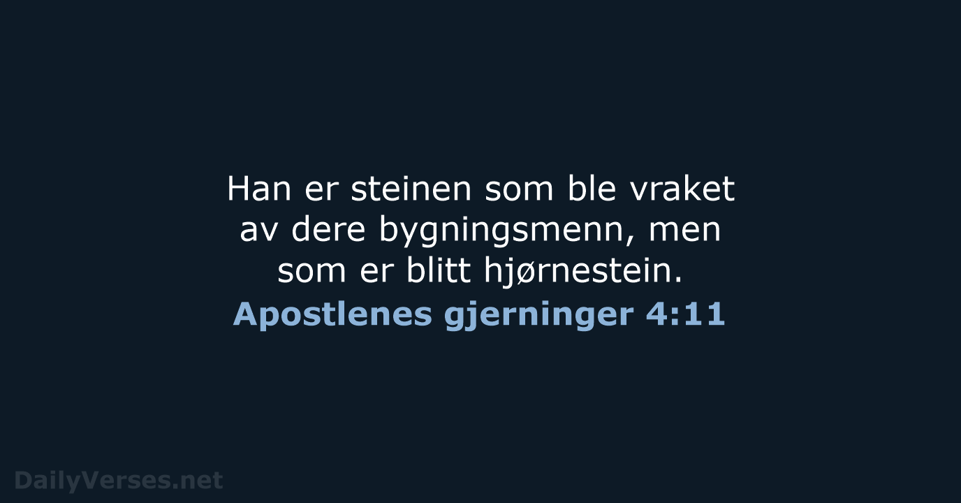 Han er steinen som ble vraket av dere bygningsmenn, men som er blitt hjørnestein. Apostlenes gjerninger 4:11