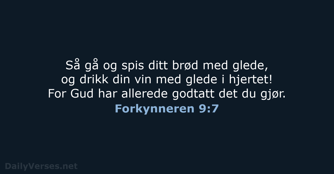 Så gå og spis ditt brød med glede, og drikk din vin… Forkynneren 9:7
