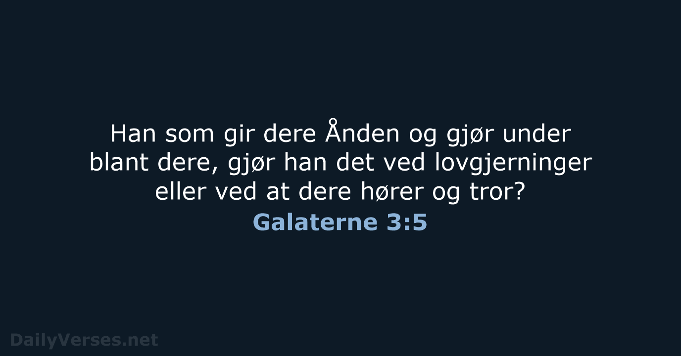 Han som gir dere Ånden og gjør under blant dere, gjør han… Galaterne 3:5