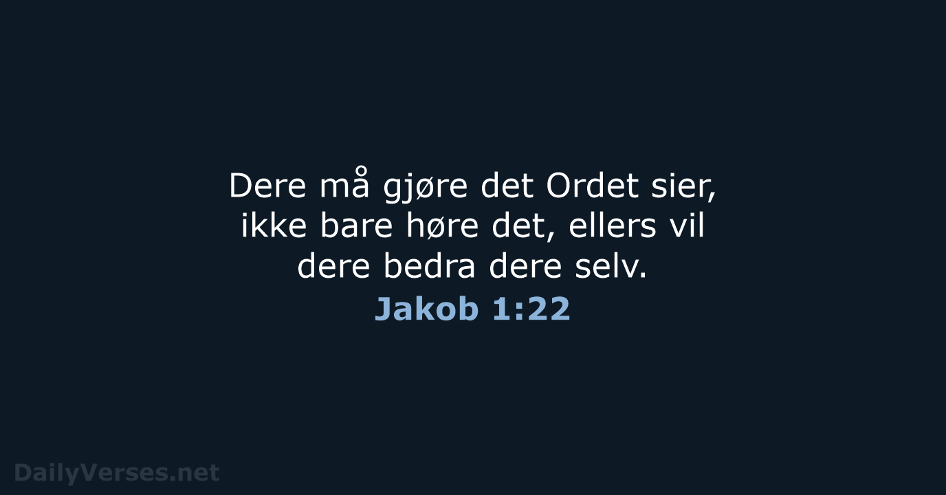 Dere må gjøre det Ordet sier, ikke bare høre det, ellers vil… Jakob 1:22