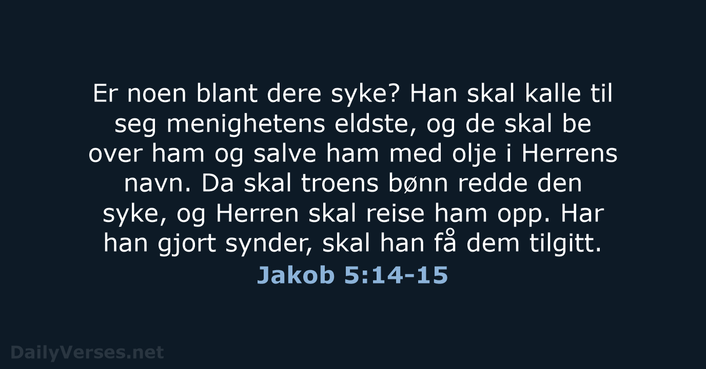 Er noen blant dere syke? Han skal kalle til seg menighetens eldste… Jakob 5:14-15