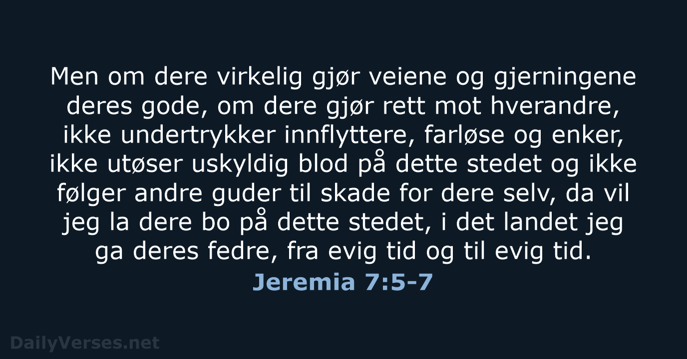 Men om dere virkelig gjør veiene og gjerningene deres gode, om dere… Jeremia 7:5-7