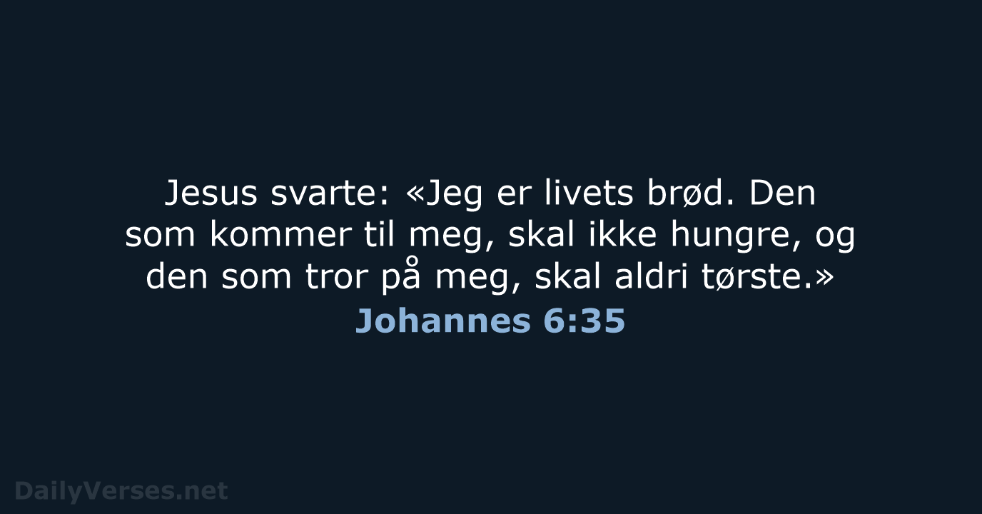 Jesus svarte: «Jeg er livets brød. Den som kommer til meg, skal… Johannes 6:35