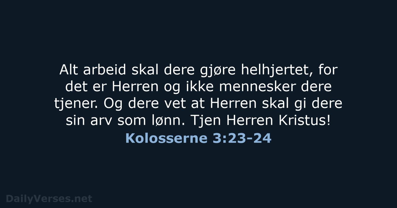 Alt arbeid skal dere gjøre helhjertet, for det er Herren og ikke… Kolosserne 3:23-24
