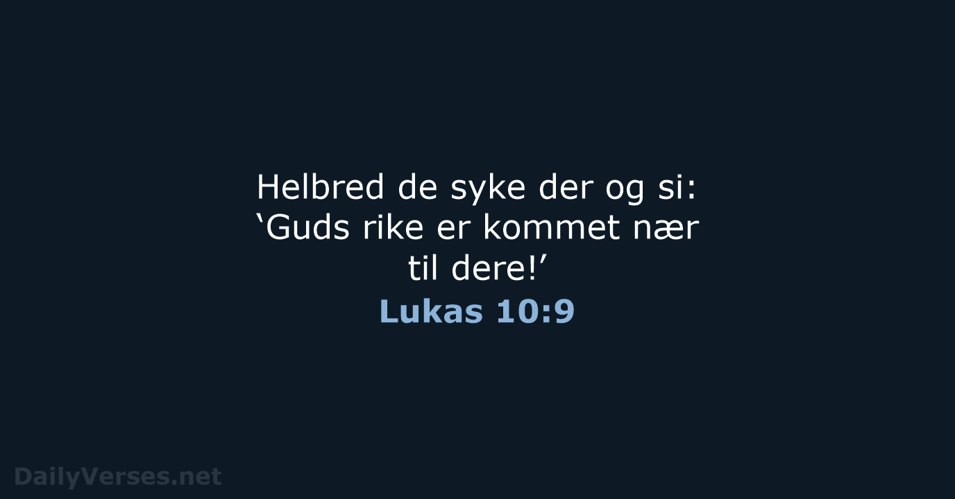 Helbred de syke der og si: ‘Guds rike er kommet nær til dere!’ Lukas 10:9