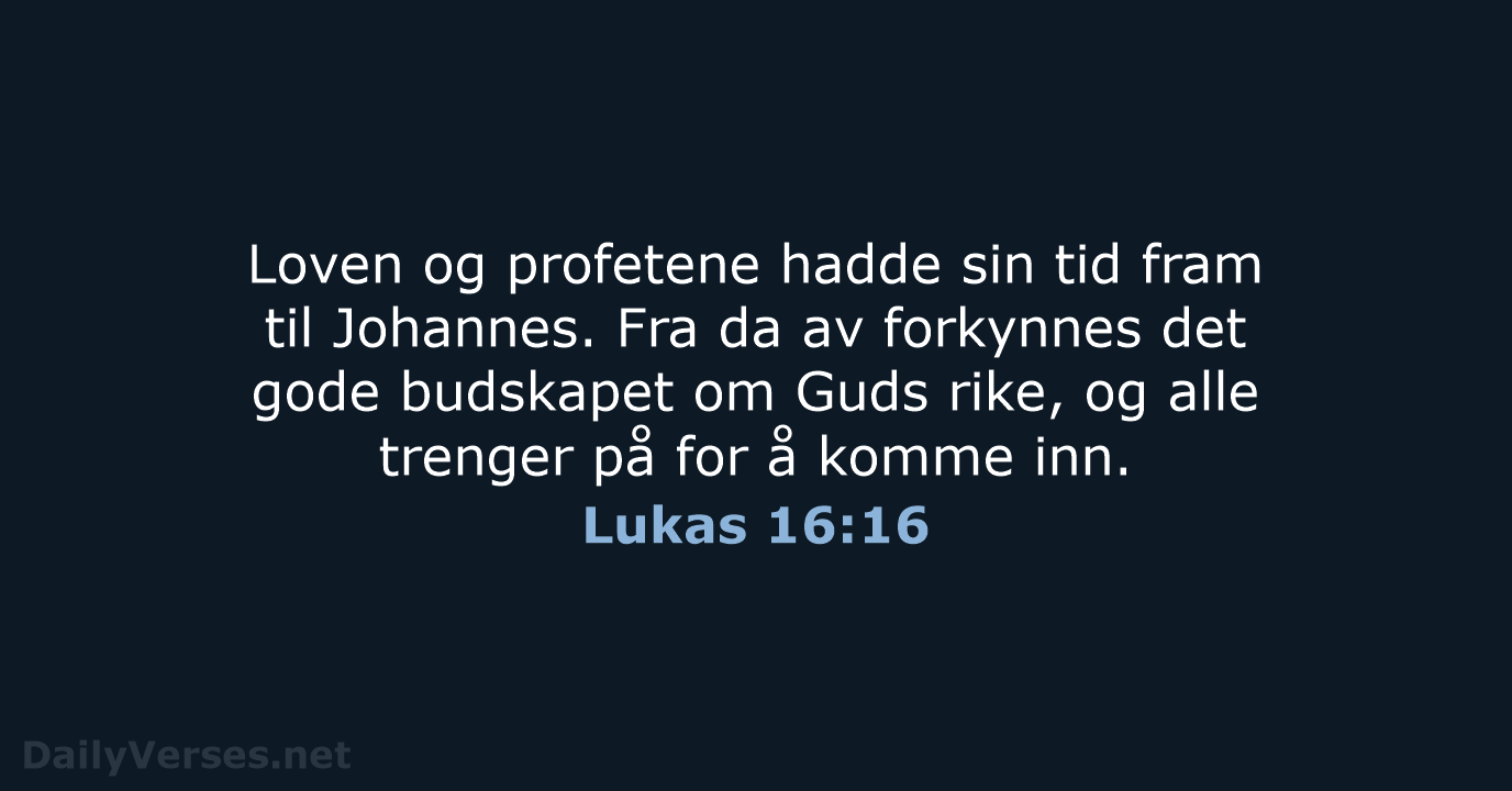 Loven og profetene hadde sin tid fram til Johannes. Fra da av… Lukas 16:16