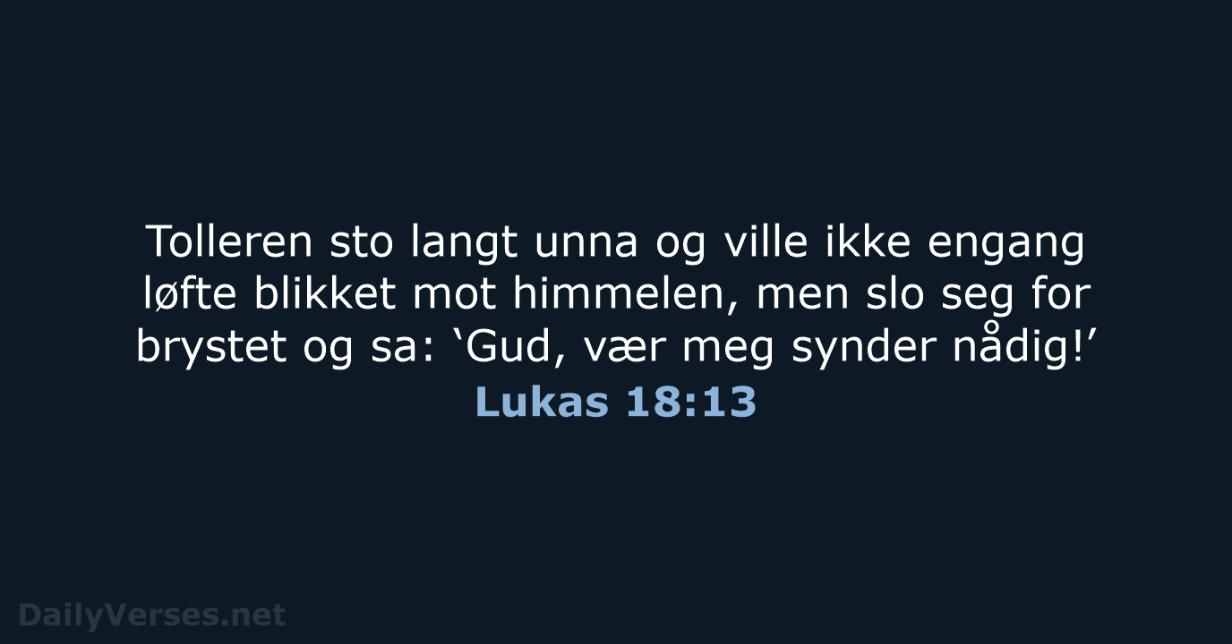 Tolleren sto langt unna og ville ikke engang løfte blikket mot himmelen… Lukas 18:13
