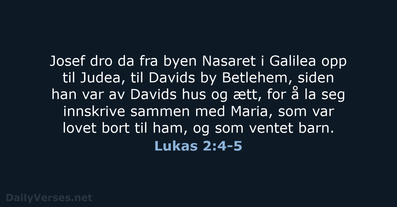 Josef dro da fra byen Nasaret i Galilea opp til Judea, til… Lukas 2:4-5