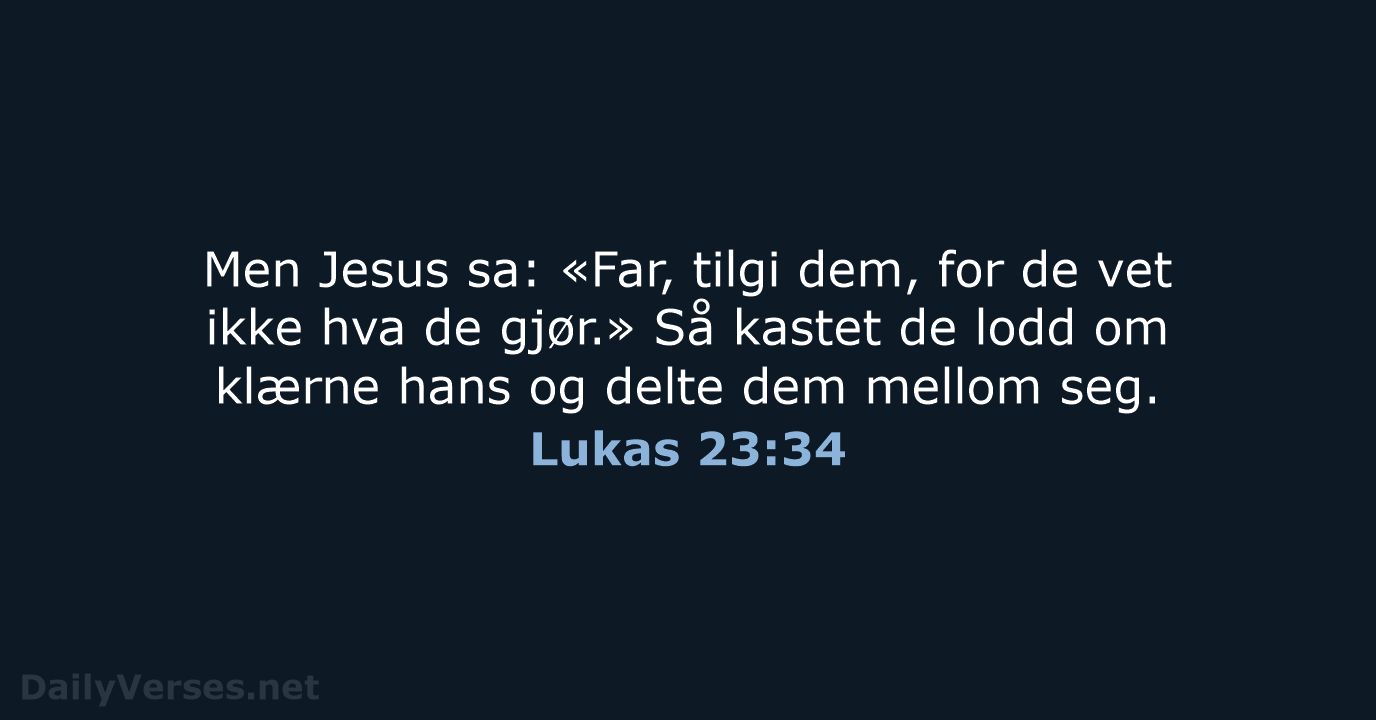 Men Jesus sa: «Far, tilgi dem, for de vet ikke hva de… Lukas 23:34