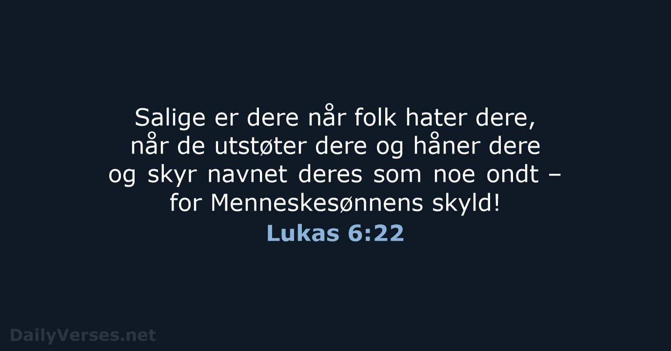 Salige er dere når folk hater dere, når de utstøter dere og… Lukas 6:22