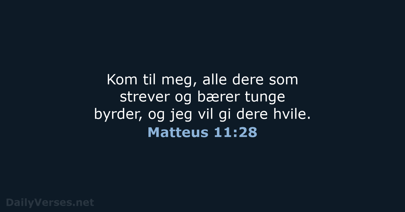 Kom til meg, alle dere som strever og bærer tunge byrder, og… Matteus 11:28