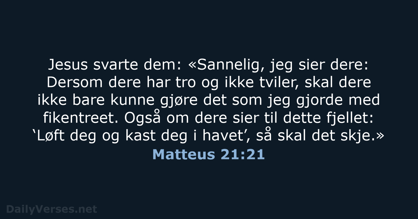 Jesus svarte dem: «Sannelig, jeg sier dere: Dersom dere har tro og… Matteus 21:21