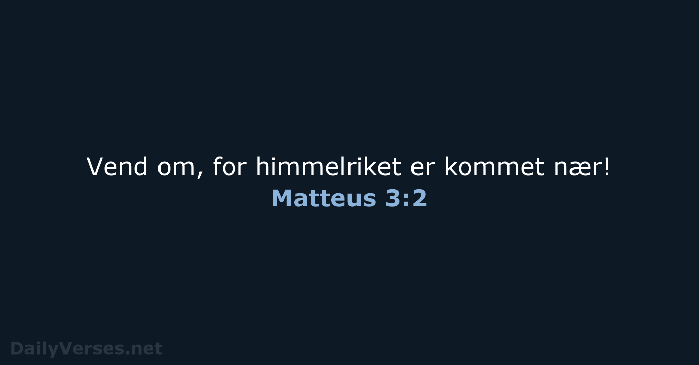 Vend om, for himmelriket er kommet nær! Matteus 3:2