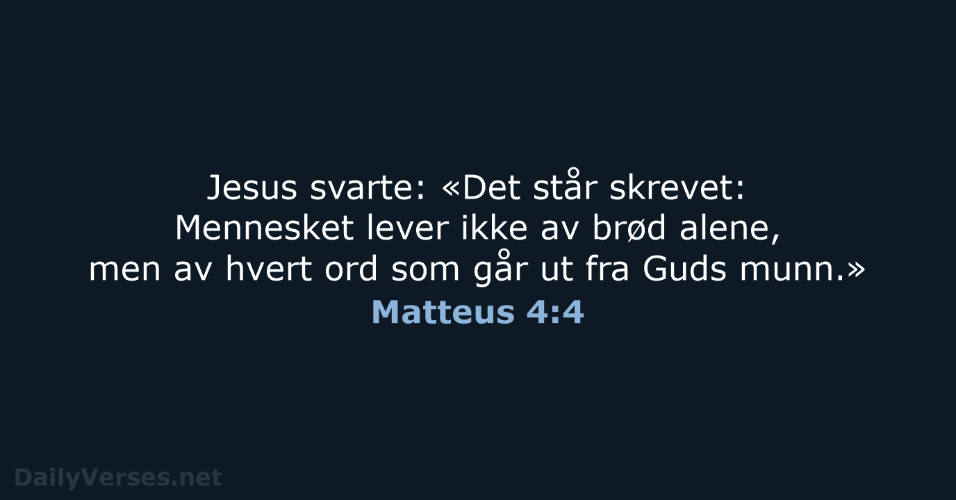 Jesus svarte: «Det står skrevet: Mennesket lever ikke av brød alene, men… Matteus 4:4