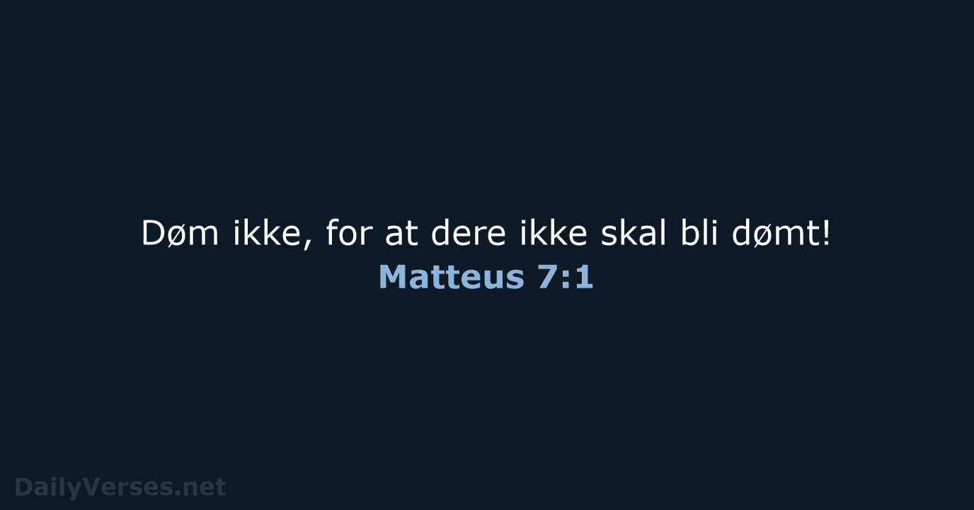 Døm ikke, for at dere ikke skal bli dømt! Matteus 7:1