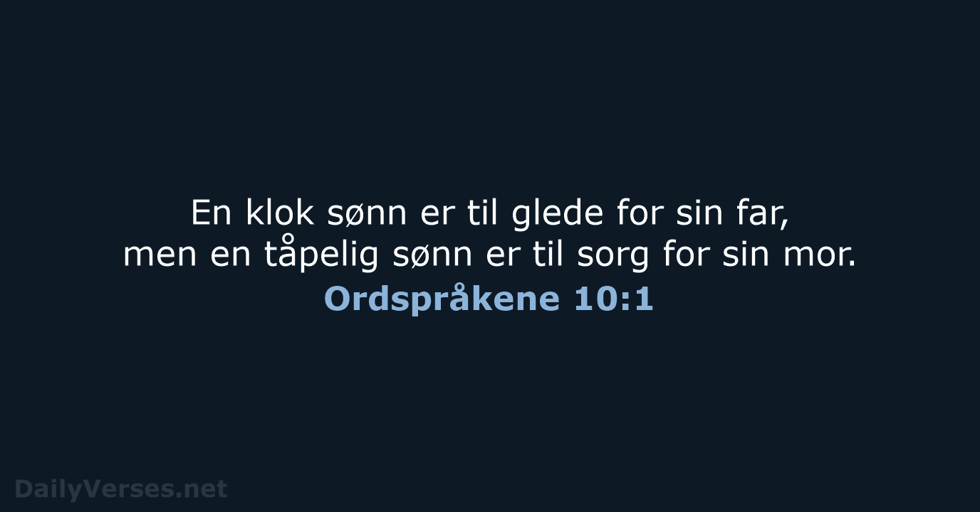 En klok sønn er til glede for sin far, men en tåpelig… Ordspråkene 10:1