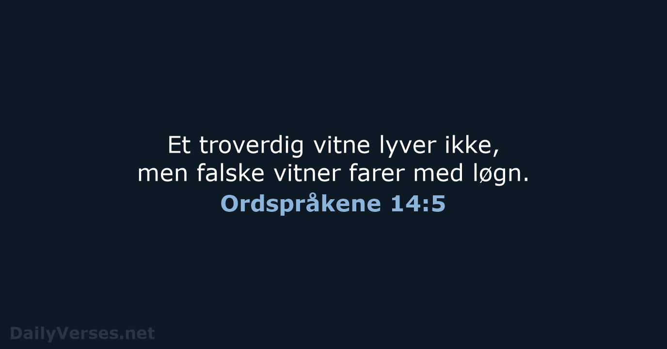 Et troverdig vitne lyver ikke, men falske vitner farer med løgn. Ordspråkene 14:5