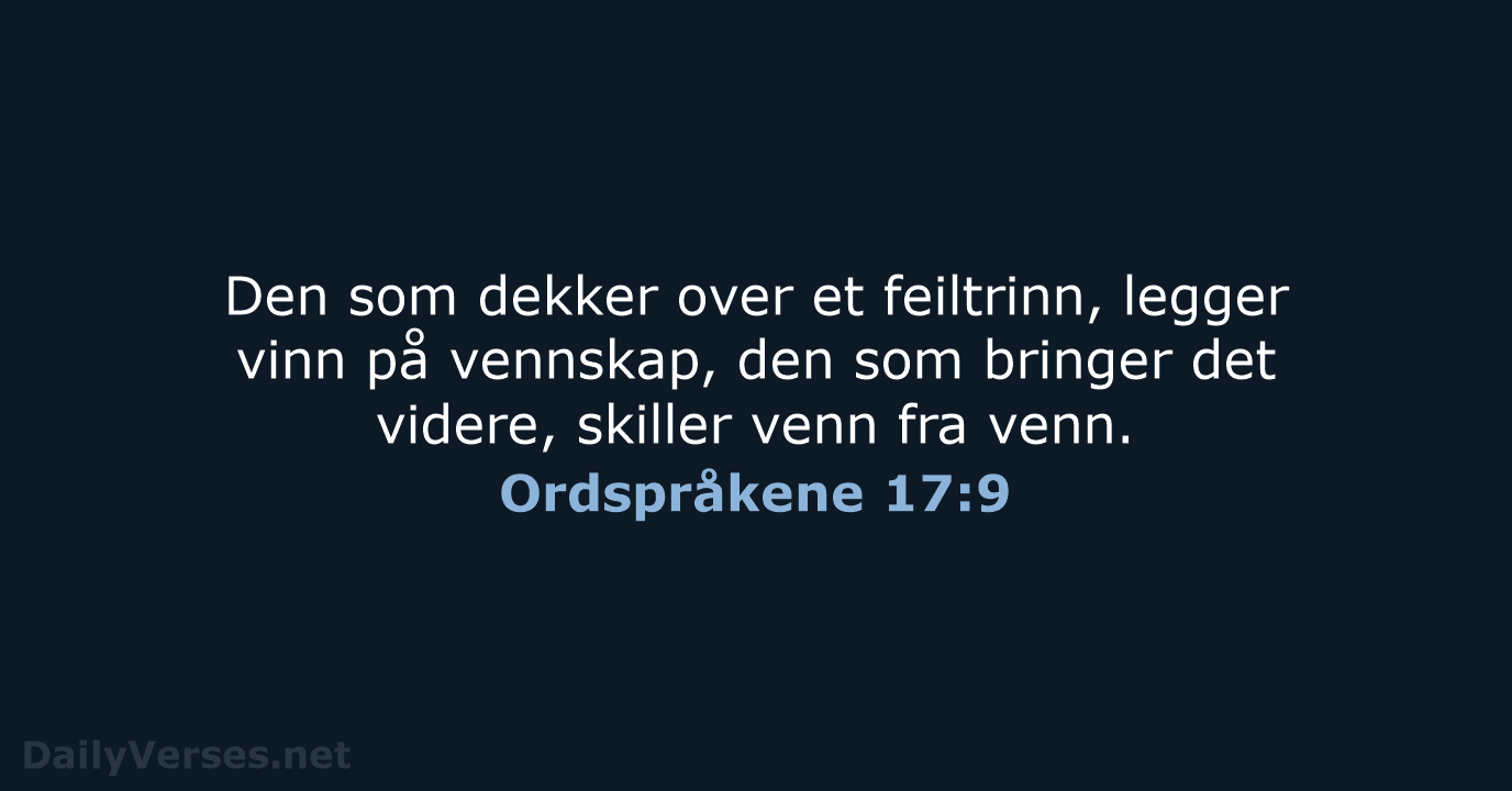 Den som dekker over et feiltrinn, legger vinn på vennskap, den som… Ordspråkene 17:9