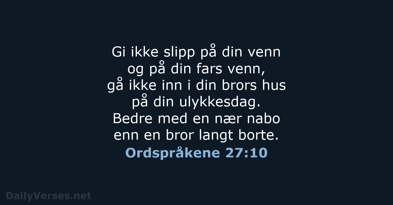 Gi ikke slipp på din venn og på din fars venn, gå… Ordspråkene 27:10