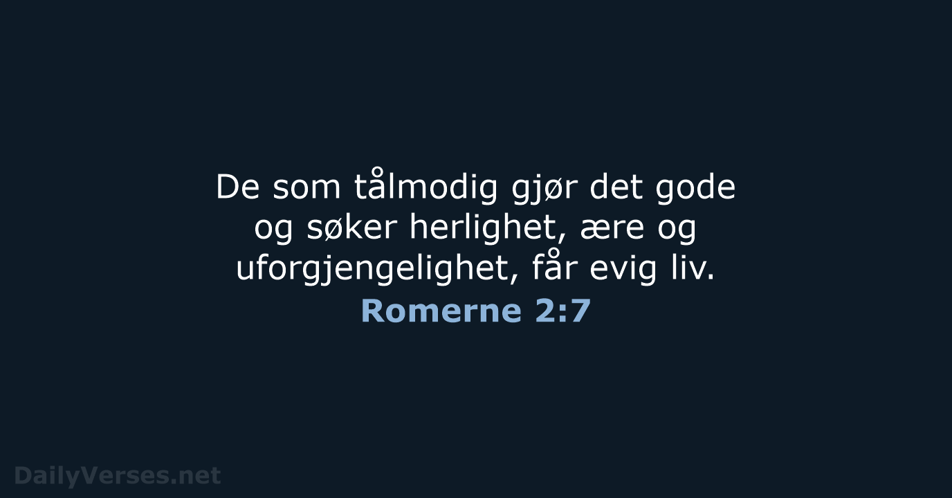 De som tålmodig gjør det gode og søker herlighet, ære og uforgjengelighet… Romerne 2:7
