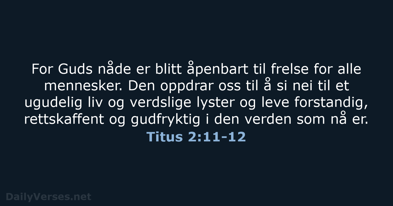 For Guds nåde er blitt åpenbart til frelse for alle mennesker. Den… Titus 2:11-12