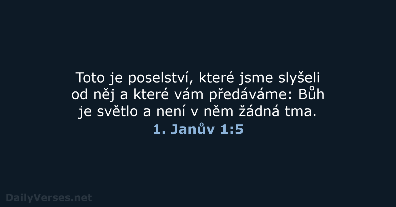 Toto je poselství, které jsme slyšeli od něj a které vám předáváme:… 1. Janův 1:5