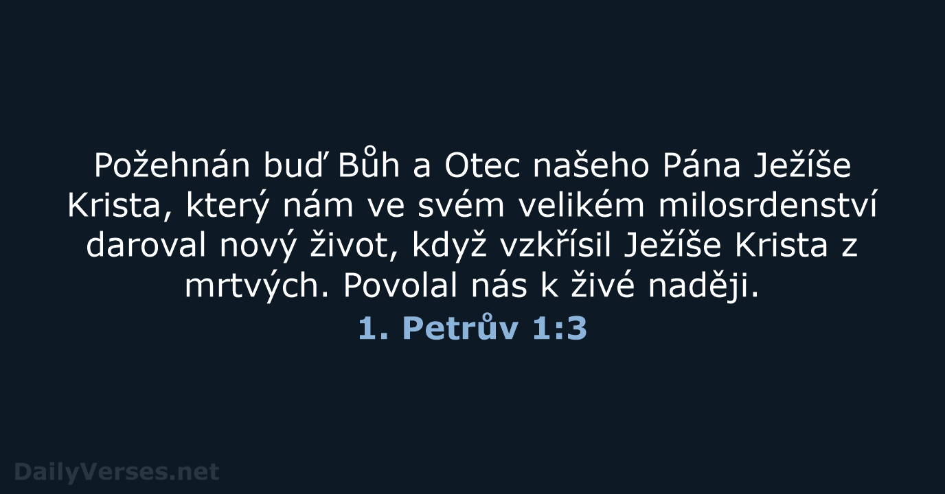 Požehnán buď Bůh a Otec našeho Pána Ježíše Krista, který nám ve… 1. Petrův 1:3