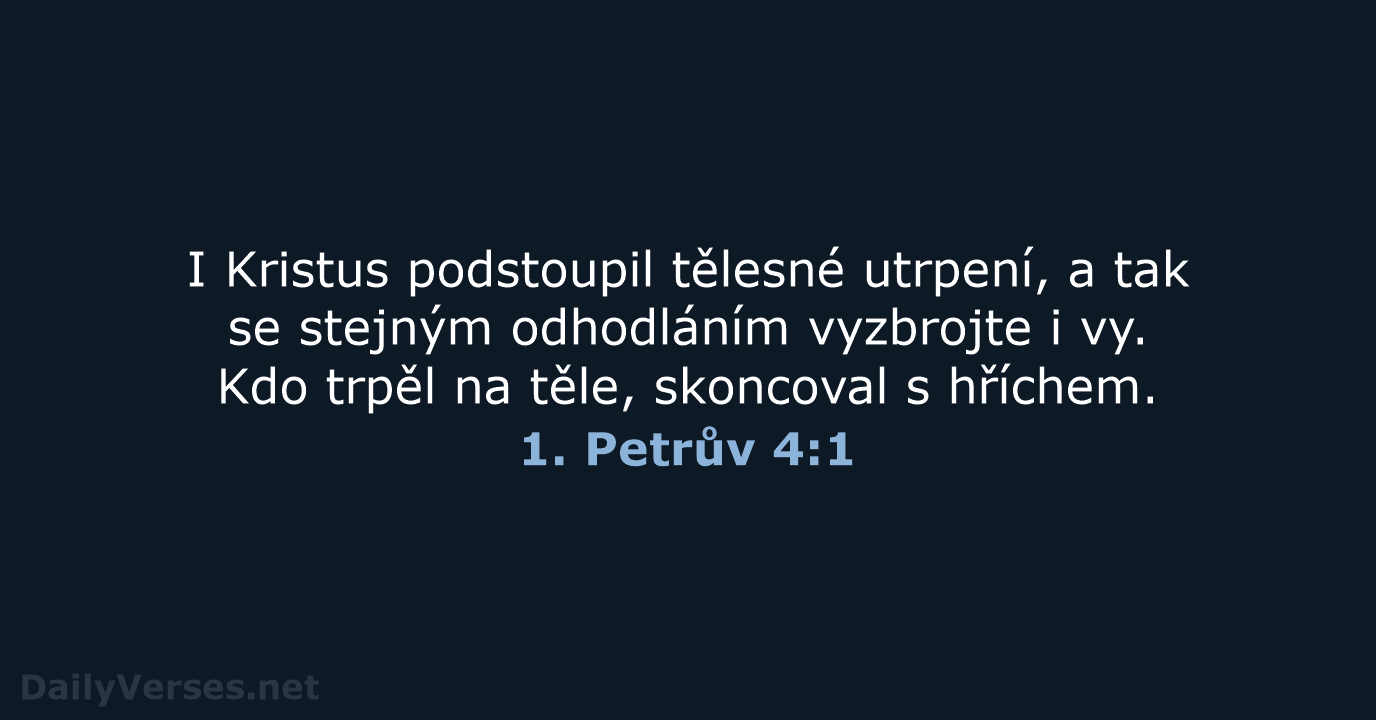 I Kristus podstoupil tělesné utrpení, a tak se stejným odhodláním vyzbrojte i… 1. Petrův 4:1