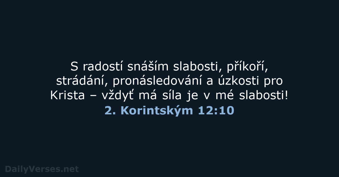 S radostí snáším slabosti, příkoří, strádání, pronásledování a úzkosti pro Krista –… 2. Korintským 12:10