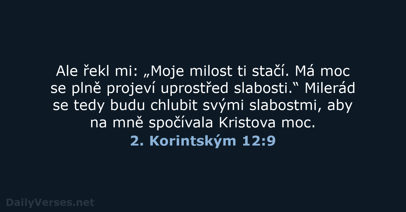 Ale řekl mi: „Moje milost ti stačí. Má moc se plně projeví… 2. Korintským 12:9