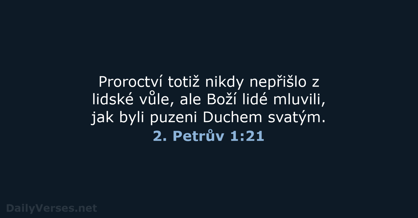 Proroctví totiž nikdy nepřišlo z lidské vůle, ale Boží lidé mluvili, jak… 2. Petrův 1:21