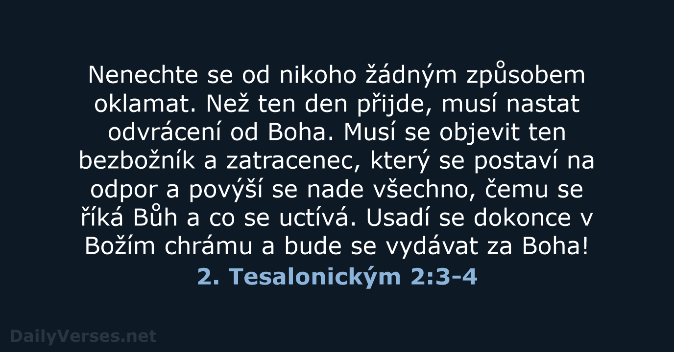 Nenechte se od nikoho žádným způsobem oklamat. Než ten den přijde, musí… 2. Tesalonickým 2:3-4