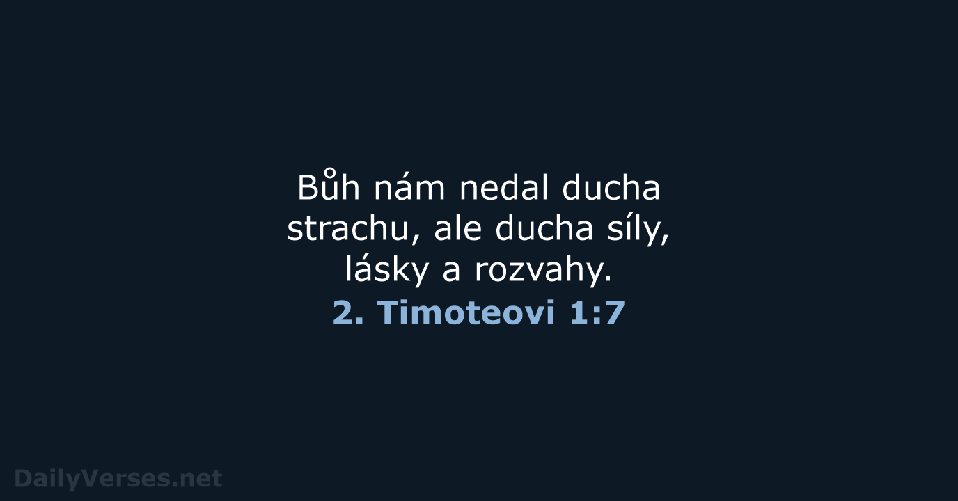 Bůh nám nedal ducha strachu, ale ducha síly, lásky a rozvahy. 2. Timoteovi 1:7