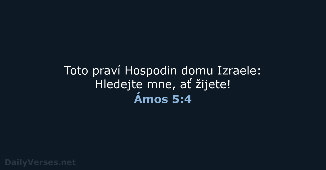 Toto praví Hospodin domu Izraele: Hledejte mne, ať žijete! Ámos 5:4