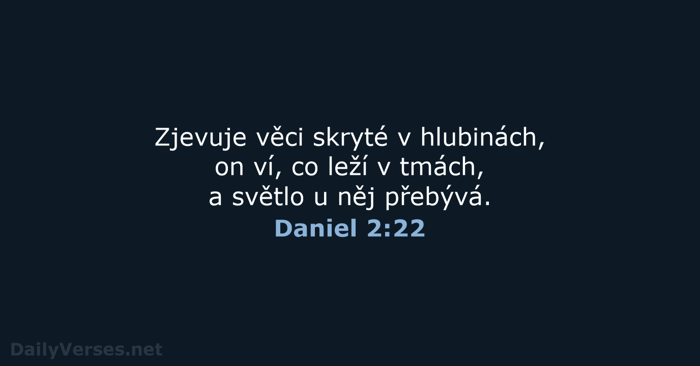 Zjevuje věci skryté v hlubinách, on ví, co leží v tmách, a… Daniel 2:22