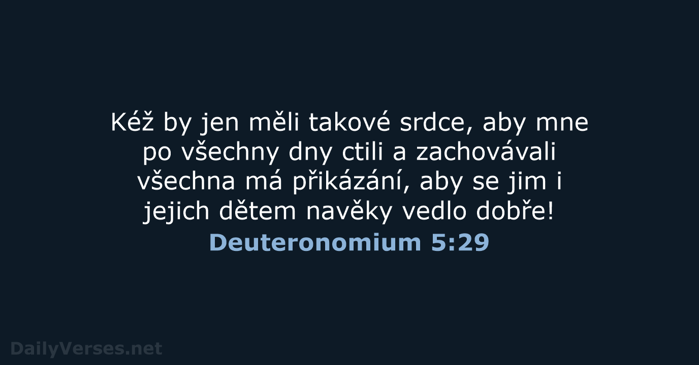 Kéž by jen měli takové srdce, aby mne po všechny dny ctili… Deuteronomium 5:29