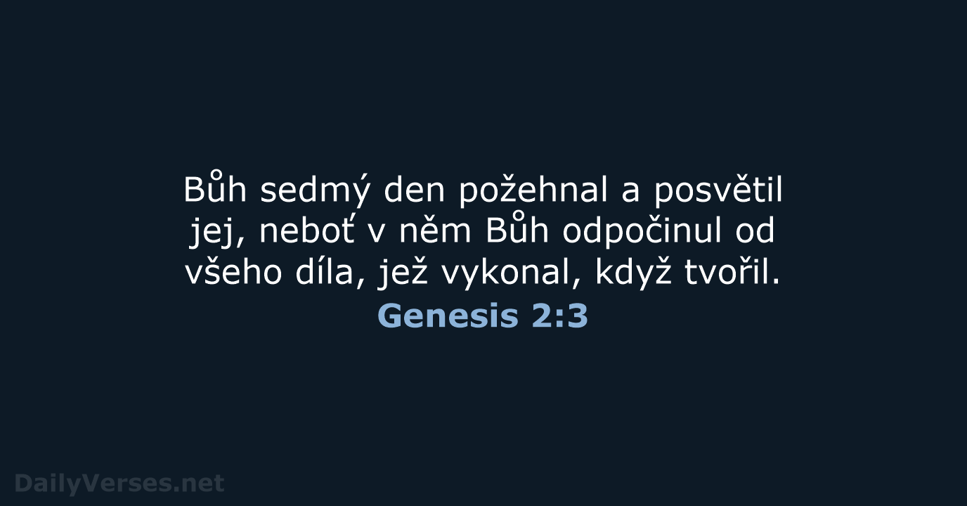 Bůh sedmý den požehnal a posvětil jej, neboť v něm Bůh odpočinul… Genesis 2:3