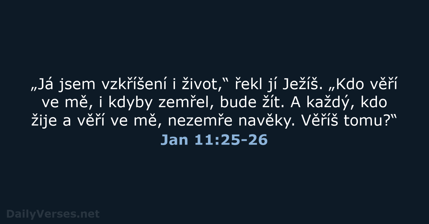 „Já jsem vzkříšení i život,“ řekl jí Ježíš. „Kdo věří ve mě… Jan 11:25-26