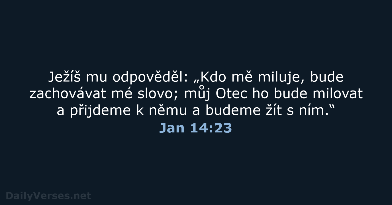 Ježíš mu odpověděl: „Kdo mě miluje, bude zachovávat mé slovo; můj Otec… Jan 14:23