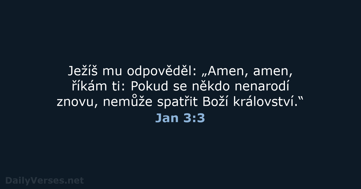 Ježíš mu odpověděl: „Amen, amen, říkám ti: Pokud se někdo nenarodí znovu… Jan 3:3