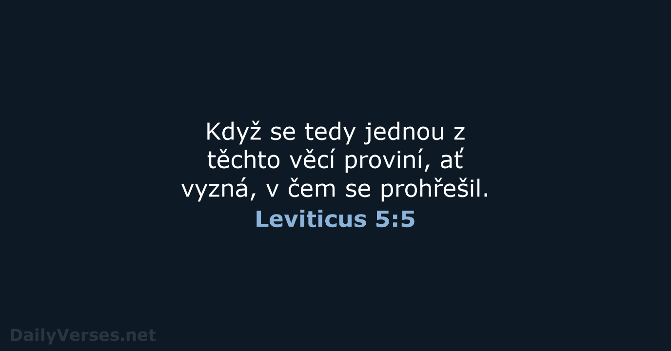 Když se tedy jednou z těchto věcí proviní, ať vyzná, v čem se prohřešil. Leviticus 5:5