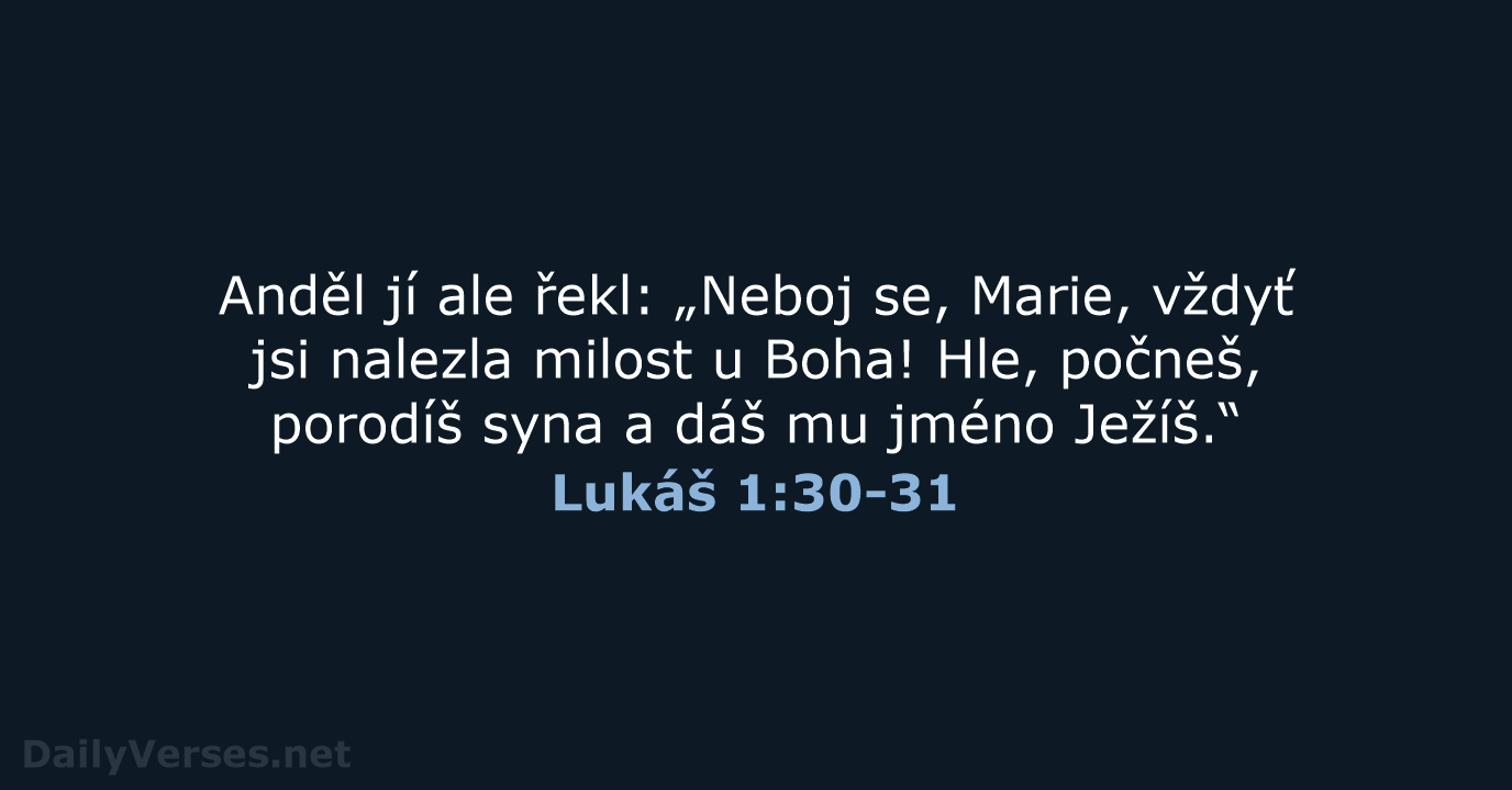 Anděl jí ale řekl: „Neboj se, Marie, vždyť jsi nalezla milost u… Lukáš 1:30-31