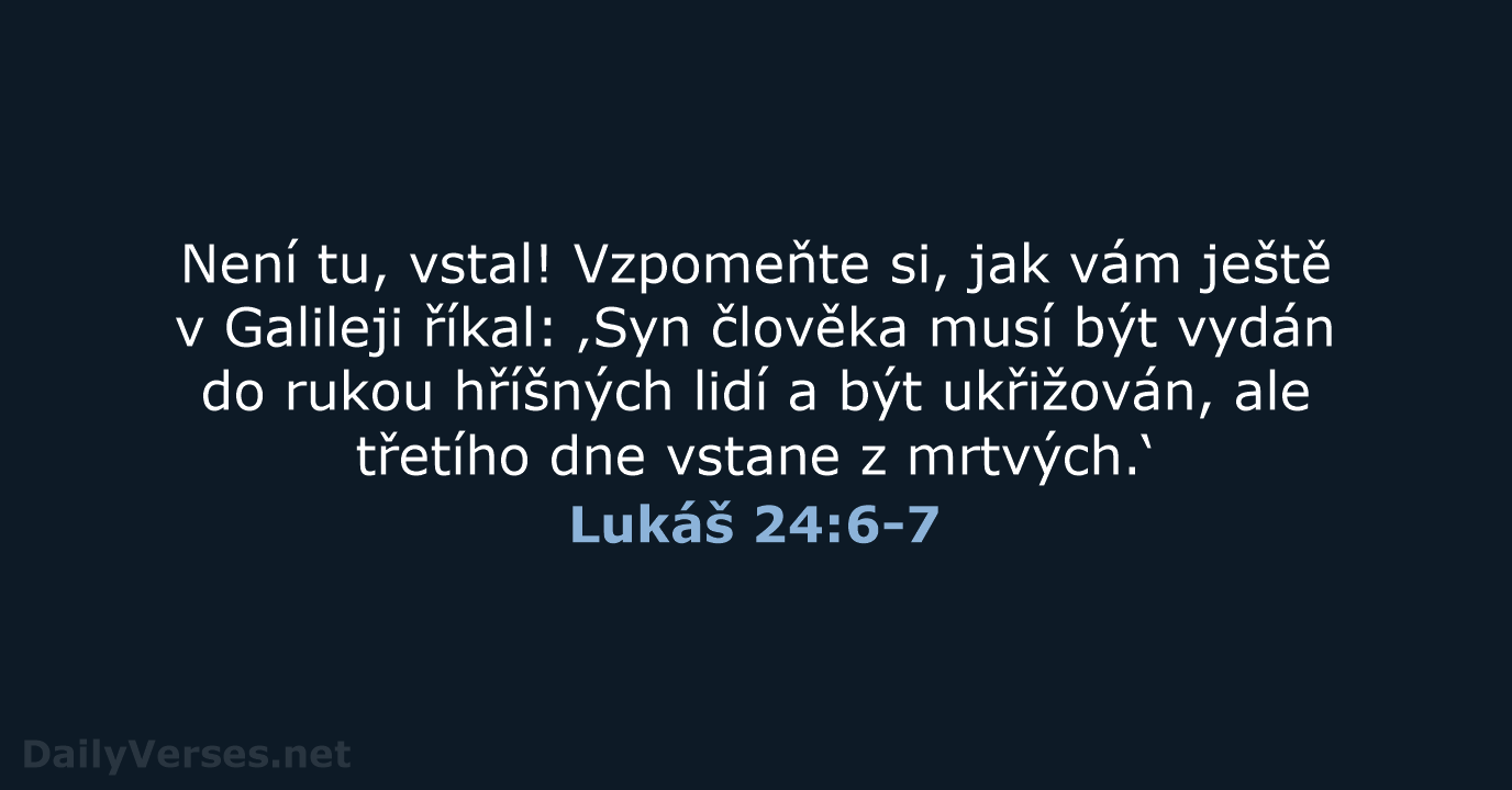 Není tu, vstal! Vzpomeňte si, jak vám ještě v Galileji říkal: ‚Syn… Lukáš 24:6-7