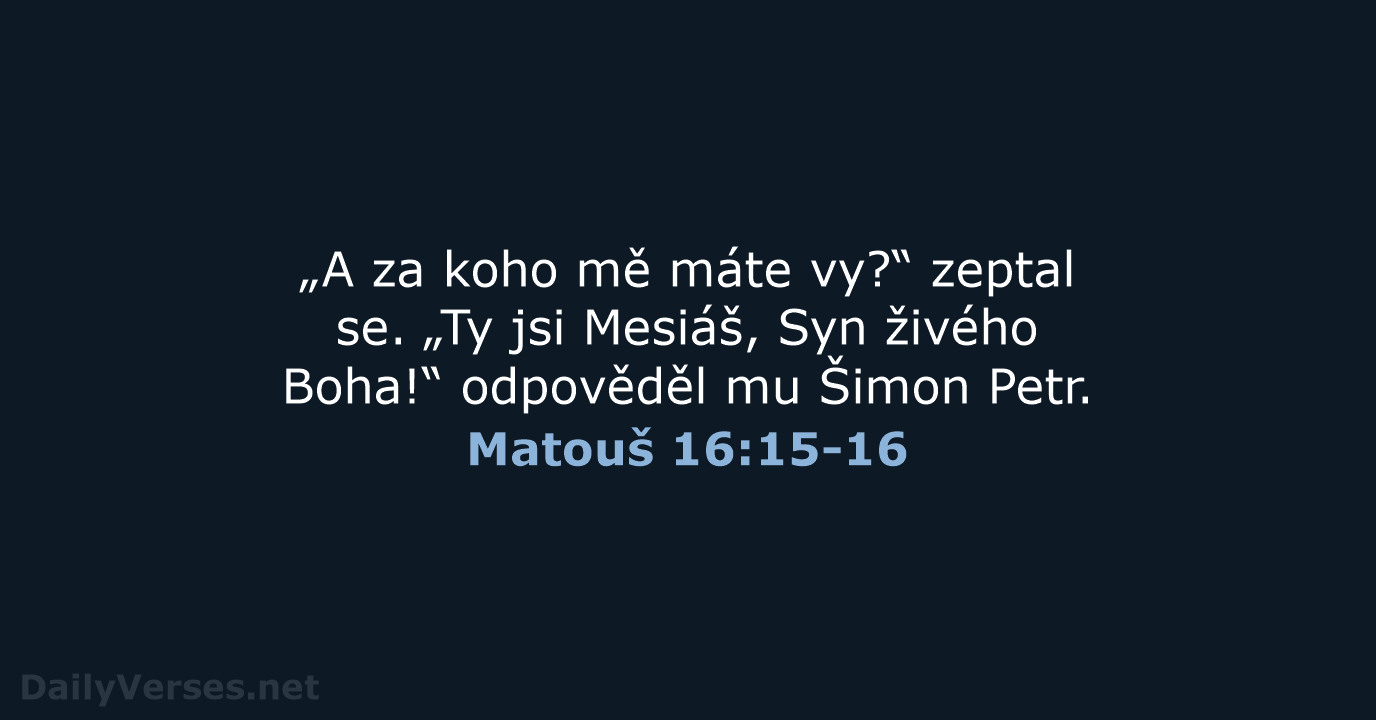 „A za koho mě máte vy?“ zeptal se. „Ty jsi Mesiáš, Syn… Matouš 16:15-16