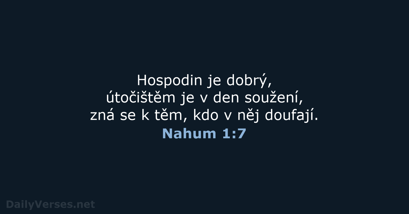 Hospodin je dobrý, útočištěm je v den soužení, zná se k těm… Nahum 1:7