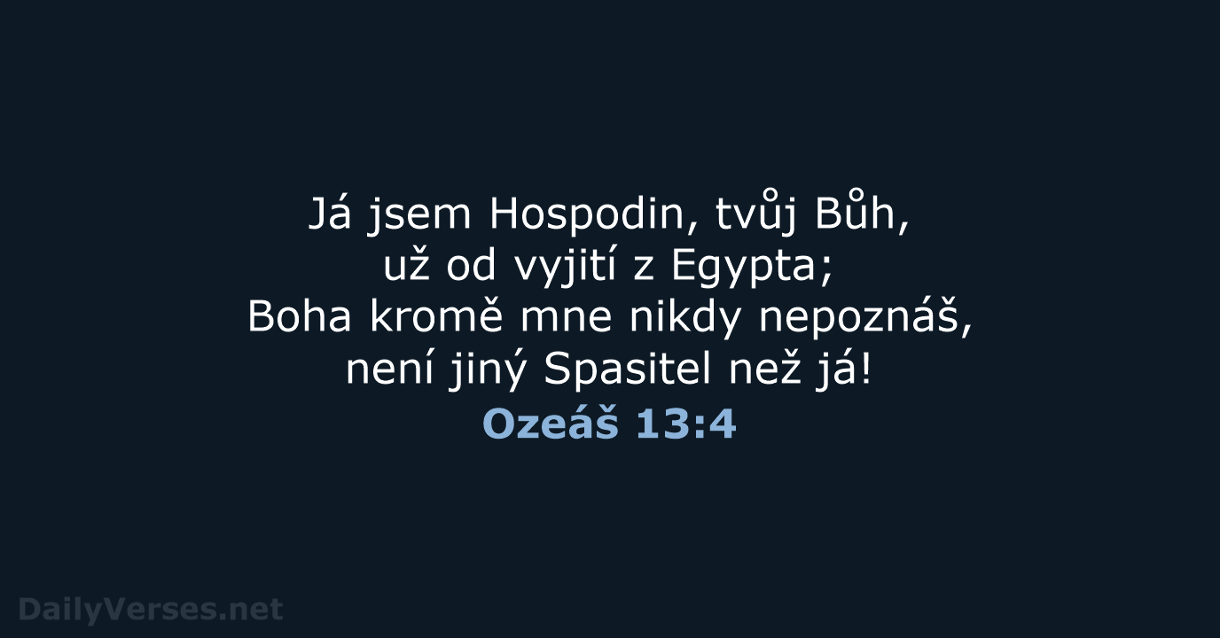 Já jsem Hospodin, tvůj Bůh, už od vyjití z Egypta; Boha kromě… Ozeáš 13:4