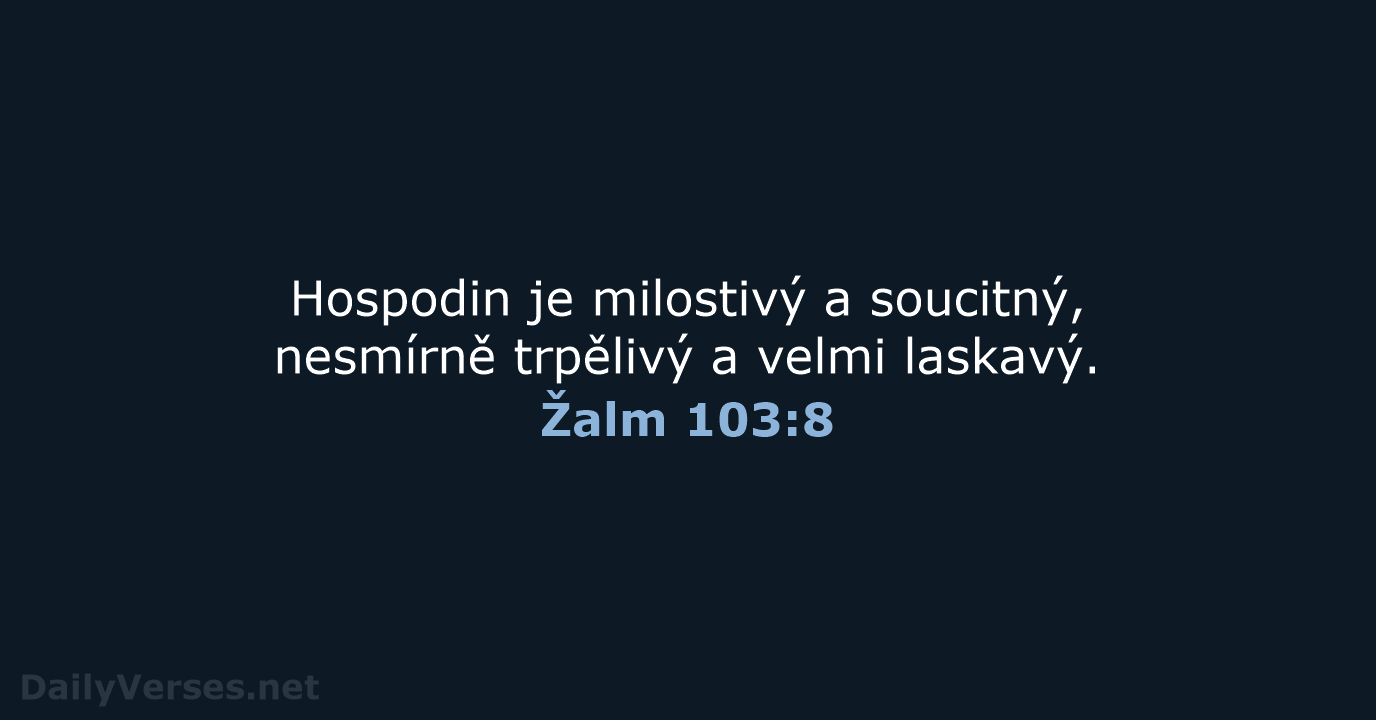 Hospodin je milostivý a soucitný, nesmírně trpělivý a velmi laskavý. Žalm 103:8