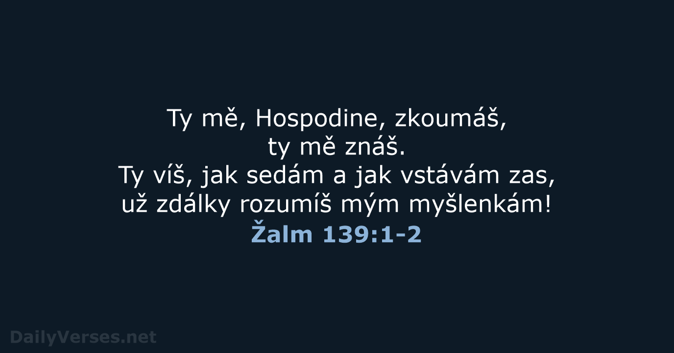 Ty mě, Hospodine, zkoumáš, ty mě znáš. Ty víš, jak sedám a… Žalm 139:1-2