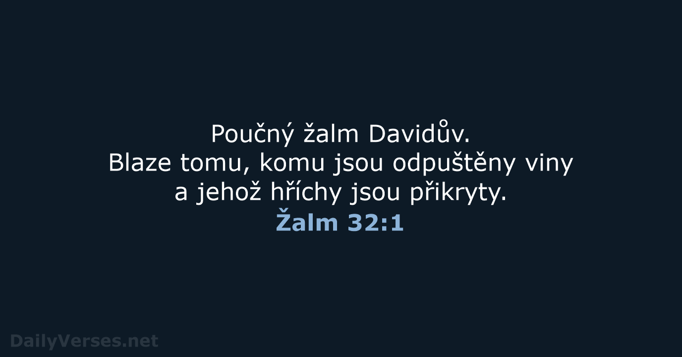 Poučný žalm Davidův. Blaze tomu, komu jsou odpuštěny viny a jehož hříchy jsou přikryty. Žalm 32:1