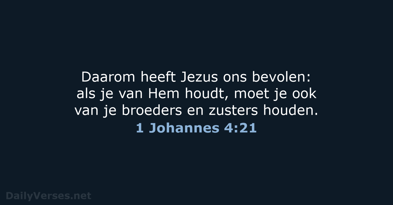 Daarom heeft Jezus ons bevolen: als je van Hem houdt, moet je… 1 Johannes 4:21